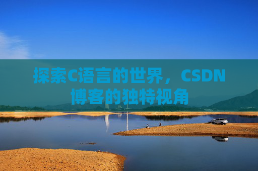 探索C语言的世界，CSDN博客的独特视角